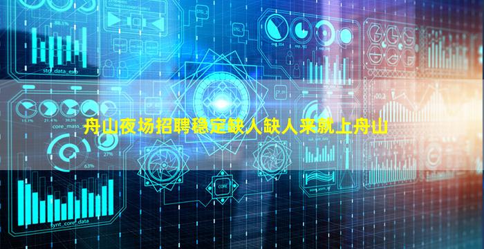 舟山夜场招聘稳定缺人缺人来就上舟山